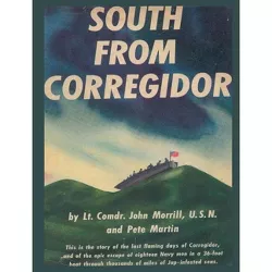 South From Corregidor - by  Lt Comdr John Morrill & Pete Martin (Hardcover)