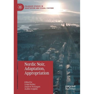 Nordic Noir, Adaptation, Appropriation - (Palgrave Studies in Adaptation and Visual Culture) by  Linda Badley & Andrew Nestingen & Jaakko Seppälä