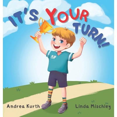 It's Your Turn - by  Andrea Kurth & Linda Mischley (Hardcover)