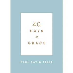 40 Days of Grace - (40 Days Devotionals) by  Paul David Tripp (Paperback) - 1 of 1