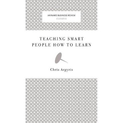 Teaching Smart People How to Learn - by  Chris Argyris (Hardcover)