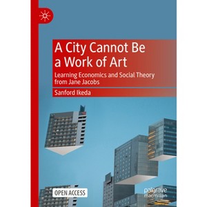 A City Cannot Be a Work of Art - by  Sanford Ikeda (Paperback) - 1 of 1