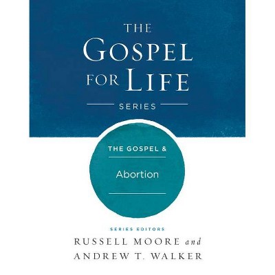 The Gospel & Abortion - (Gospel for Life) by  Russell D Moore & Andrew T Walker (Hardcover)