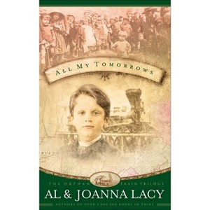 All My Tomorrows - (Orphan Trains Trilogy) by  Al Lacy & Joanna Lacy (Paperback) - 1 of 1