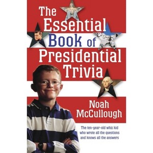 The Essential Book of Presidential Trivia - by  Noah McCullough (Paperback) - 1 of 1