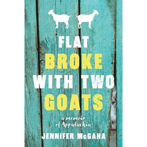 Flat Broke with Two Goats - by  Jennifer McGaha (Paperback) - 1 of 1