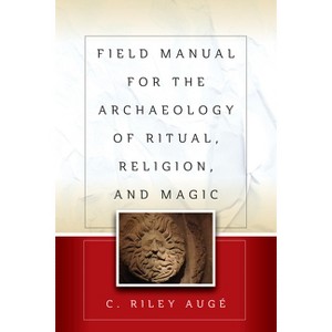 Field Manual for the Archaeology of Ritual, Religion, and Magic - by  C Riley Augé (Paperback) - 1 of 1