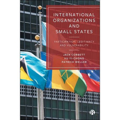 International Organizations and Small States - by  Jack Corbett & Xu Yi-Chong & Patrick Weller (Hardcover)