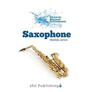 Saxophone - (Discover Musical Instruments) by  Matilda James (Hardcover) - 1 of 1
