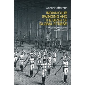 Indian Club Swinging and the Birth of Global Fitness - by Conor Heffernan - 1 of 1