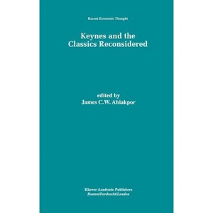 Keynes and the Classics Reconsidered - (Recent Economic Thought) by  James C W Ahiakpor (Hardcover) - 1 of 1