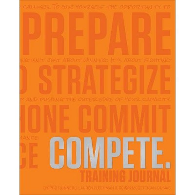 Compete Training Journal (Tangerine Edition) - (Believe Training Journal) by  Lauren Fleshman & Roisin McGettigan-Dumas (Paperback)