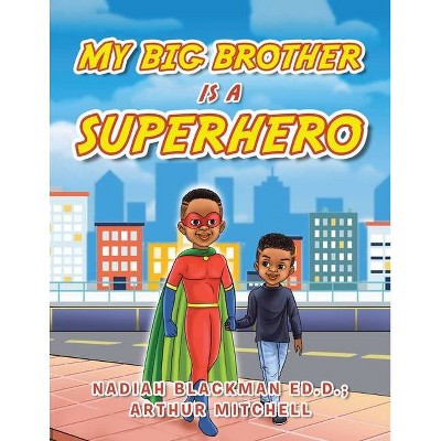 My Big Brother Is a Superhero - by  Nadiah Blackman Ed D & Arthur Mitchell (Paperback)