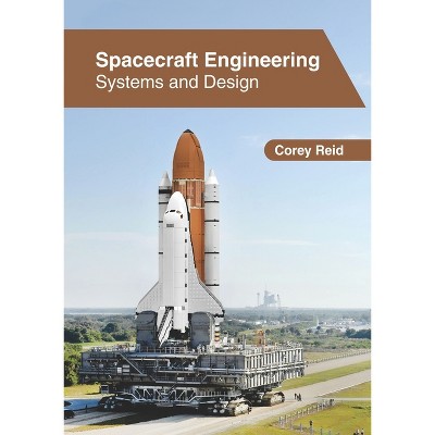 Spacecraft Engineering: Systems and Design - by  Corey Reid (Hardcover)