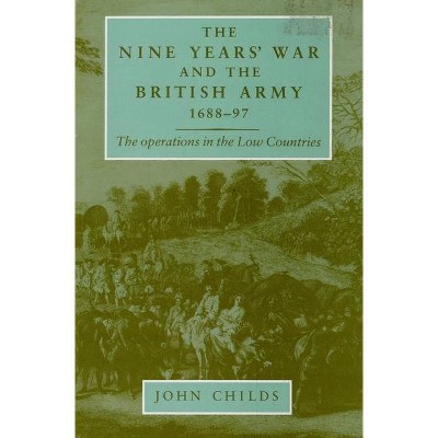 The Nine Years' War and the British Army 1688-97 - by  John Childs (Paperback)