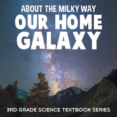 About the Milky Way (Our Home Galaxy) - by  Baby Professor (Paperback)