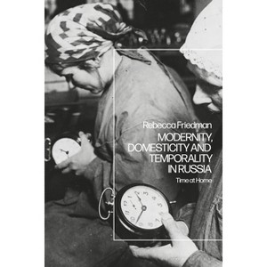 Modernity, Domesticity and Temporality in Russia - by  Rebecca Friedman (Paperback) - 1 of 1