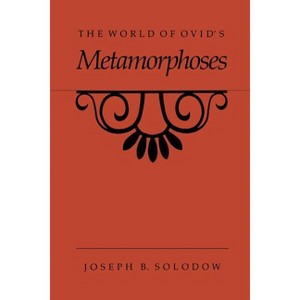 The World of Ovid's Metamorphoses - by  Joseph B Solodow (Paperback) - 1 of 1