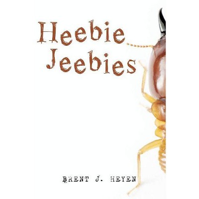 Heebie Jeebies - by  Brent J Heyen (Paperback)