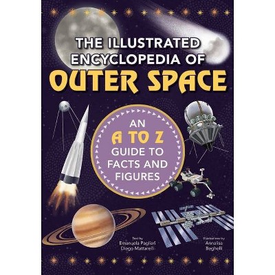 The Illustrated Encyclopedia of Outer Space - by  Diego Mattarelli & Emanuela Pagliari (Hardcover)