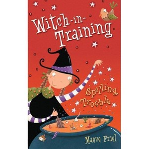 Spelling Trouble - (Witch-In-Training) by  Maeve Friel (Paperback) - 1 of 1