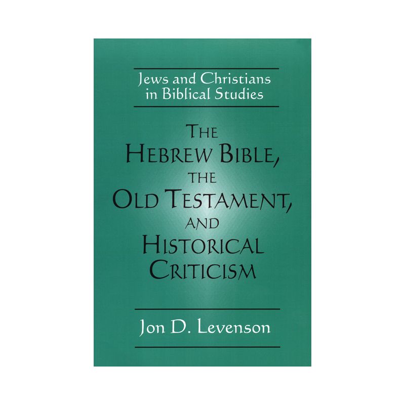 The Hebrew Bible, the Old Testament, and Historical Criticism - by  Jon D Levenson (Paperback), 1 of 2