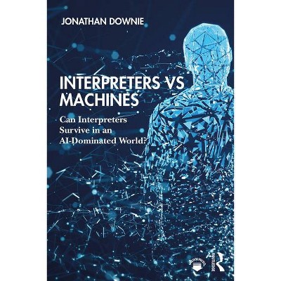 Interpreters Vs Machines - by  Jonathan Downie (Paperback)