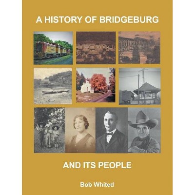 A History of Bridgeburg and its People - by  Bob Whited (Paperback)