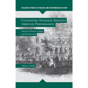Cultivating National Identity Through Performance - (Palgrave Studies in Theatre and Performance History) by  N Stubbs (Paperback) - 1 of 1