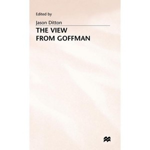 The View from Goffman - by  Jason Ditton (Hardcover) - 1 of 1