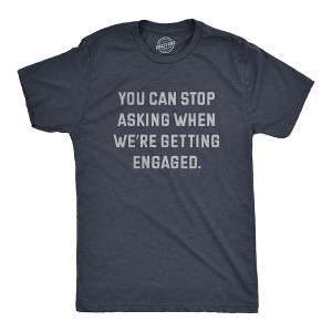 Mens You Can Stop Asking When Were Getting Engaged T Shirt Funny Engagement Announcement Joke Tee For Guys - Crazy Dog Men's T Shirt - 1 of 4