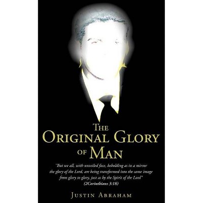 The Original Glory of Man - by  Justin Abraham (Paperback)