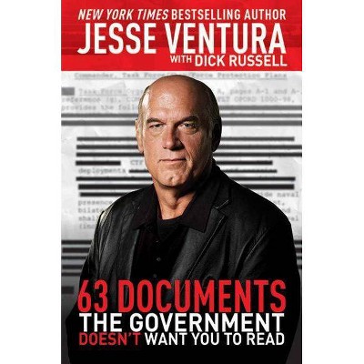 63 Documents the Government Doesn't Want You to Read - by  Jesse Ventura & Dick Russell (Paperback)