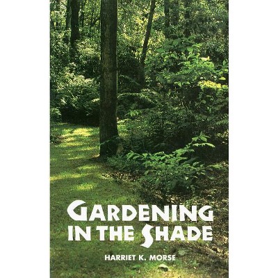 Gardening in the Shade - by  Harriet Morse (Paperback)