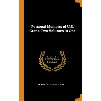 Personal Memoirs of U.S. Grant. Two Volumes in One - by  Ulysses S 1822-1885 Grant (Hardcover)