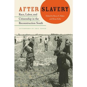 After Slavery - (New Perspectives on the History of the South) by  Bruce Baker & Brian Kelly (Paperback) - 1 of 1