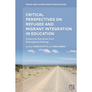 Critical Perspectives on Refugee and Migrant Integration in Education - (Peace and Human Rights Education) by  Marcus Otto & Tania Saeed (Hardcover) - 1 of 1