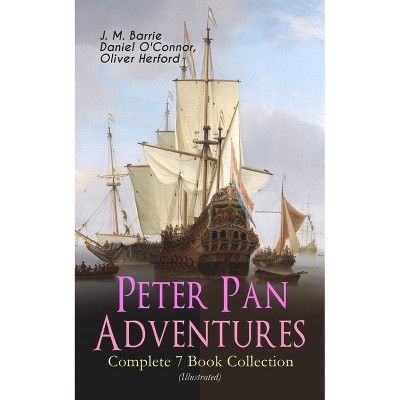 Peter Pan Adventures - Complete 7 Book Collection (Illustrated) - by  J M Barrie & Daniel O'Connor & Oliver Herford (Paperback)