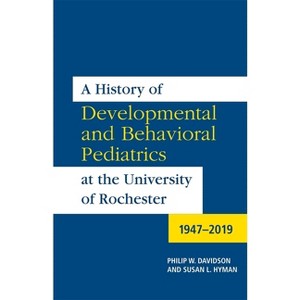 A History of Developmental and Behavioral Pediatrics at the University of Rochester - (Meliora Press) by  Philip W Davidson & Susan L Hyman - 1 of 1