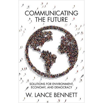 Communicating the Future - by  W Lance Bennett (Hardcover)