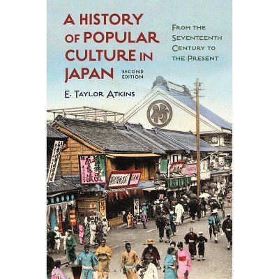 A History of Popular Culture in Japan - 2nd Edition by  E Taylor Atkins (Hardcover)