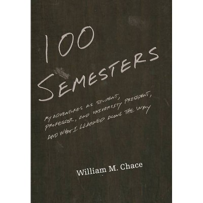 One Hundred Semesters - (William G. Bowen) by  William M Chace (Paperback)