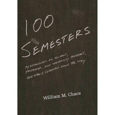 One Hundred Semesters - (William G. Bowen) by  William M Chace (Paperback)