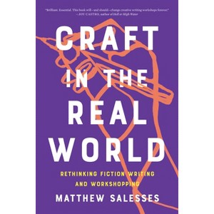 Craft in the Real World - by  Matthew Salesses (Paperback) - 1 of 1