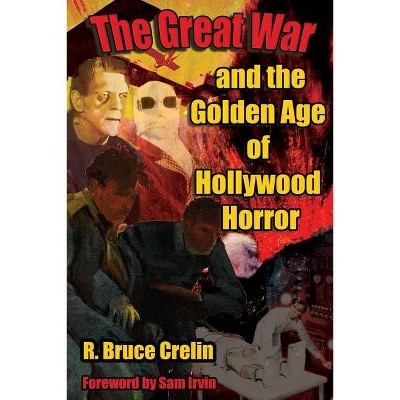 The Great War and the Golden Age of Hollywood Horror - by  R Bruce Crelin (Paperback)