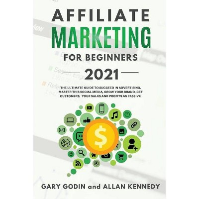 AFFILIATE MARKETING FOR BEGINNERS 2021 The Ultimate Guide To Succeed in Advertising, Master this Social Media, Grow your Brand, Get Customers, your