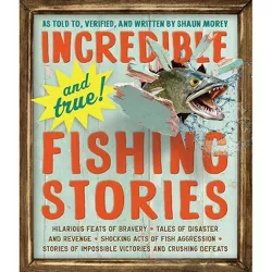Incredible--And True!--Fishing Stories - by  Shaun Morey (Paperback)