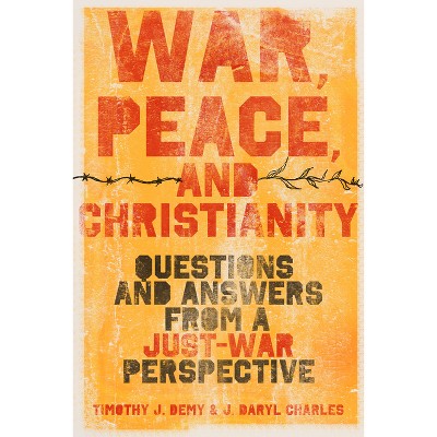 War, Peace, and Christianity - by  J Daryl Charles & Timothy J Demy (Paperback)