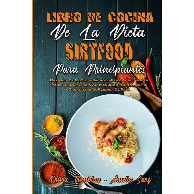 Libro De Cocina De La Dieta Sirtfood Para Principiantes - by  Olivia Tremblay & Amelia Saez (Paperback)