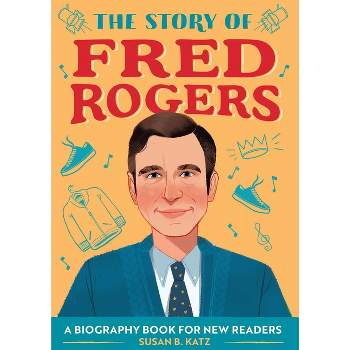 The Story of Fred Rogers - (The Story Of: Inspiring Biographies for Young Readers) by  Susan B Katz (Paperback)